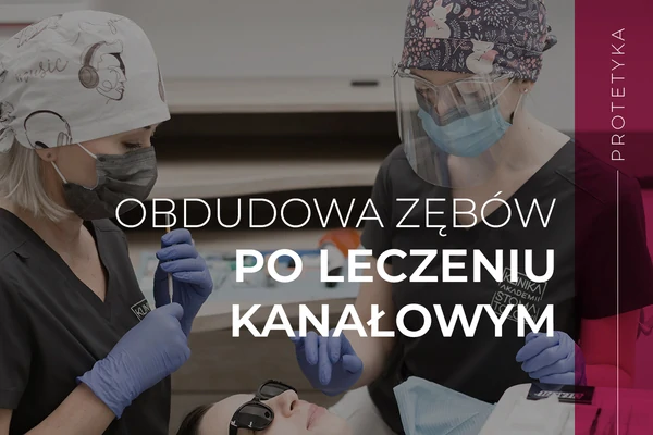 Odbudowa zębów po leczeniu kanałowym